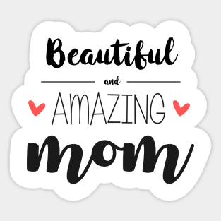 Beautiful & Amazing Mom - gift for mom (mother's day) Sticker